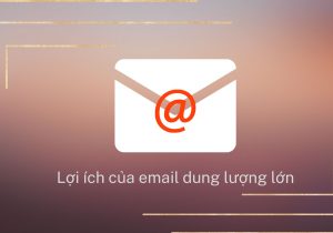Lợi ích của email dung lượng lớn